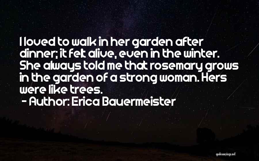 Erica Bauermeister Quotes: I Loved To Walk In Her Garden After Dinner; It Felt Alive, Even In The Winter. She Always Told Me