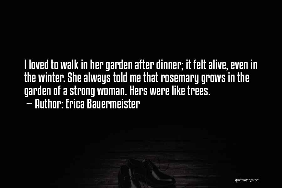 Erica Bauermeister Quotes: I Loved To Walk In Her Garden After Dinner; It Felt Alive, Even In The Winter. She Always Told Me