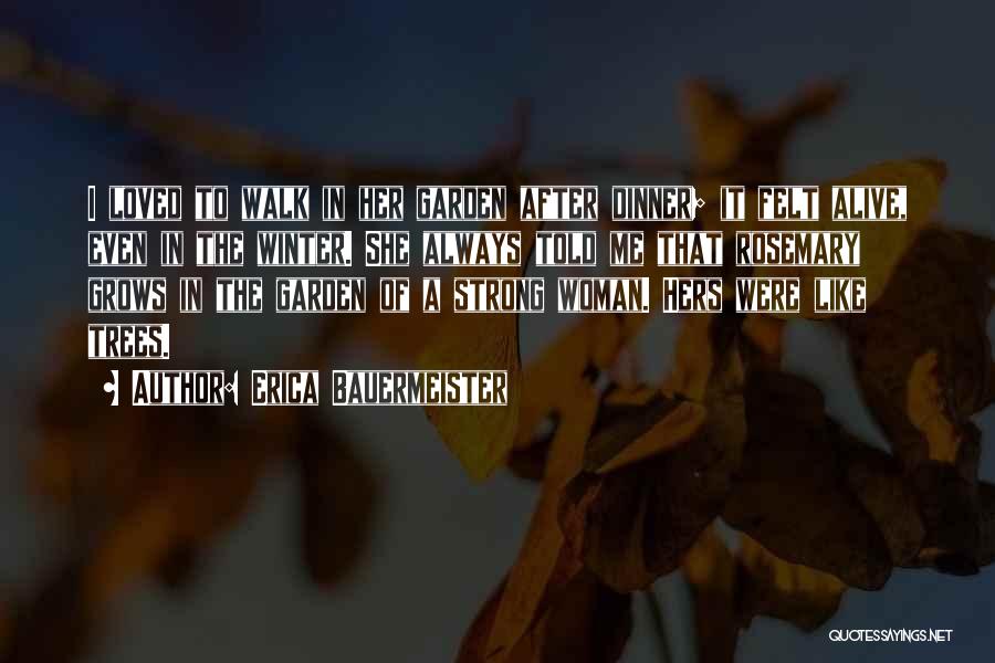 Erica Bauermeister Quotes: I Loved To Walk In Her Garden After Dinner; It Felt Alive, Even In The Winter. She Always Told Me