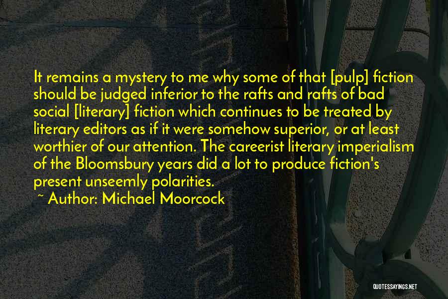 Michael Moorcock Quotes: It Remains A Mystery To Me Why Some Of That [pulp] Fiction Should Be Judged Inferior To The Rafts And