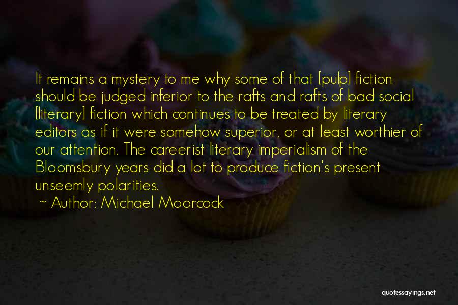 Michael Moorcock Quotes: It Remains A Mystery To Me Why Some Of That [pulp] Fiction Should Be Judged Inferior To The Rafts And