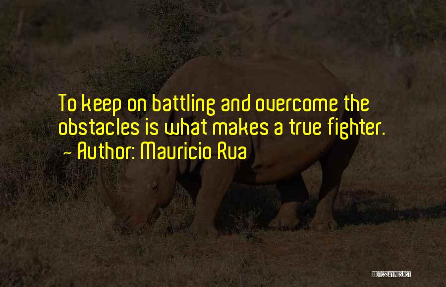 Mauricio Rua Quotes: To Keep On Battling And Overcome The Obstacles Is What Makes A True Fighter.