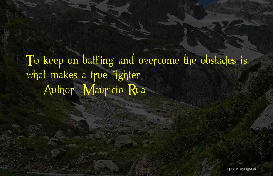 Mauricio Rua Quotes: To Keep On Battling And Overcome The Obstacles Is What Makes A True Fighter.