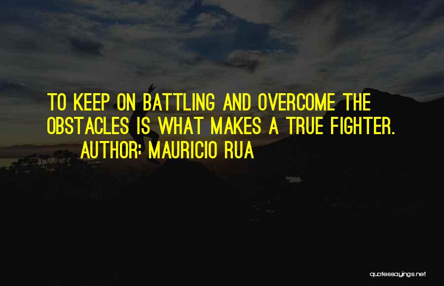 Mauricio Rua Quotes: To Keep On Battling And Overcome The Obstacles Is What Makes A True Fighter.