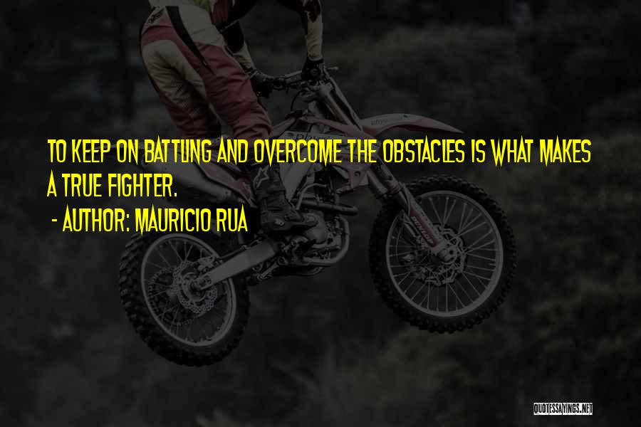 Mauricio Rua Quotes: To Keep On Battling And Overcome The Obstacles Is What Makes A True Fighter.