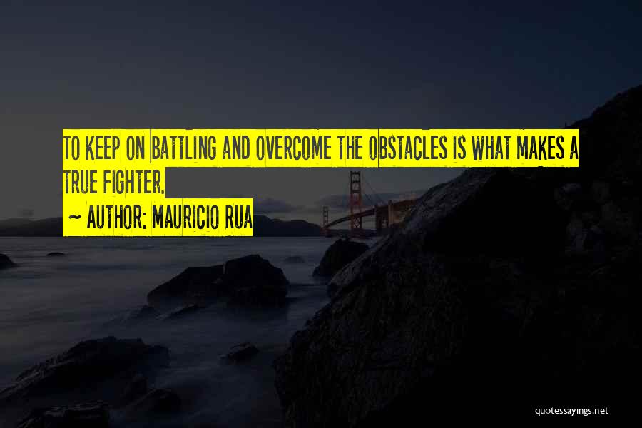 Mauricio Rua Quotes: To Keep On Battling And Overcome The Obstacles Is What Makes A True Fighter.