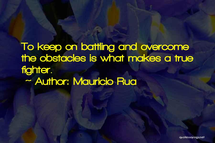 Mauricio Rua Quotes: To Keep On Battling And Overcome The Obstacles Is What Makes A True Fighter.