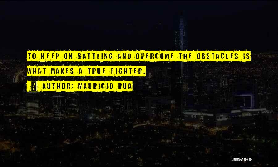 Mauricio Rua Quotes: To Keep On Battling And Overcome The Obstacles Is What Makes A True Fighter.