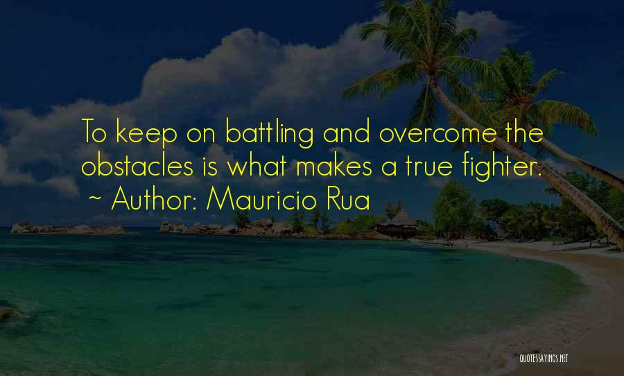 Mauricio Rua Quotes: To Keep On Battling And Overcome The Obstacles Is What Makes A True Fighter.