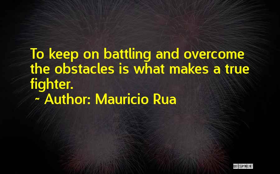 Mauricio Rua Quotes: To Keep On Battling And Overcome The Obstacles Is What Makes A True Fighter.