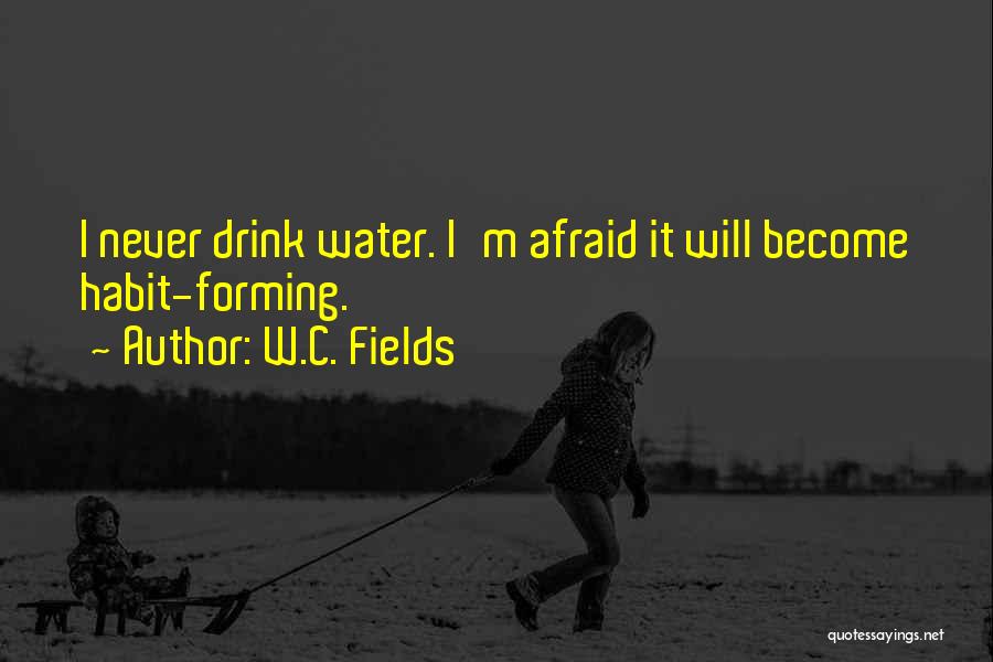 W.C. Fields Quotes: I Never Drink Water. I'm Afraid It Will Become Habit-forming.