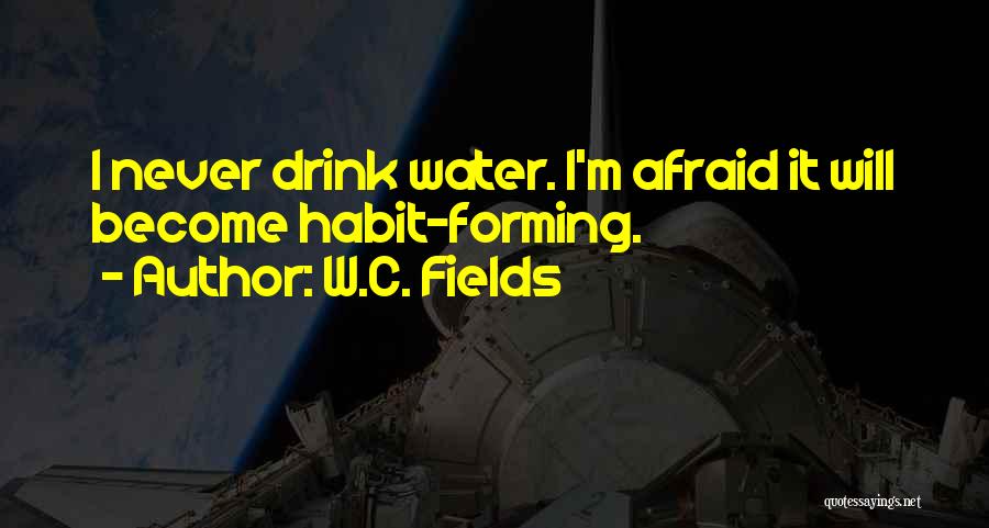 W.C. Fields Quotes: I Never Drink Water. I'm Afraid It Will Become Habit-forming.
