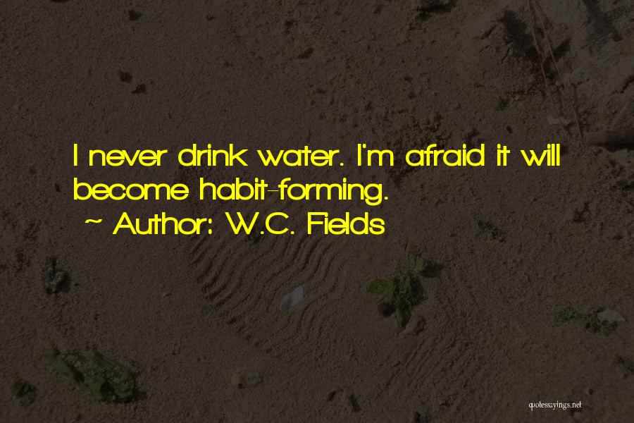 W.C. Fields Quotes: I Never Drink Water. I'm Afraid It Will Become Habit-forming.