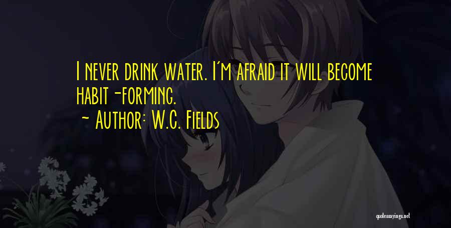 W.C. Fields Quotes: I Never Drink Water. I'm Afraid It Will Become Habit-forming.