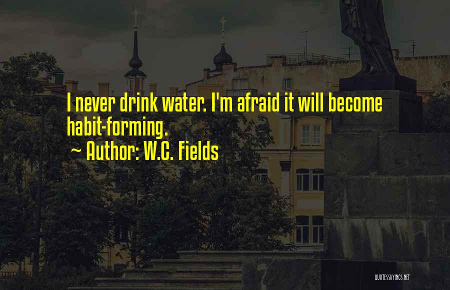 W.C. Fields Quotes: I Never Drink Water. I'm Afraid It Will Become Habit-forming.