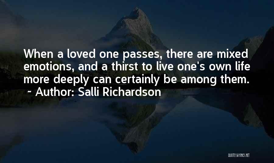 Salli Richardson Quotes: When A Loved One Passes, There Are Mixed Emotions, And A Thirst To Live One's Own Life More Deeply Can