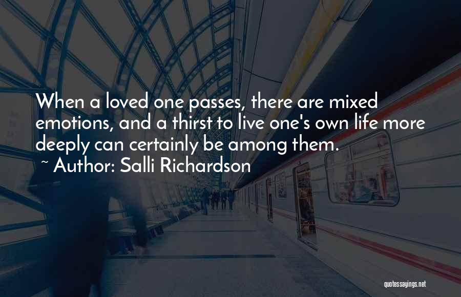 Salli Richardson Quotes: When A Loved One Passes, There Are Mixed Emotions, And A Thirst To Live One's Own Life More Deeply Can