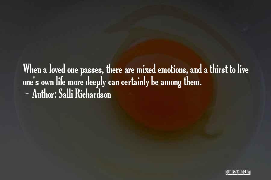 Salli Richardson Quotes: When A Loved One Passes, There Are Mixed Emotions, And A Thirst To Live One's Own Life More Deeply Can