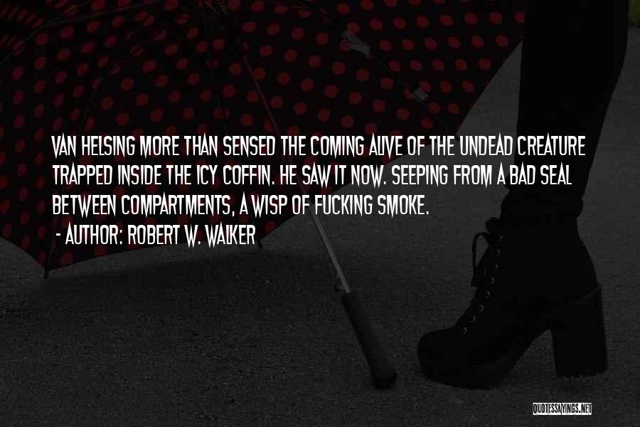 Robert W. Walker Quotes: Van Helsing More Than Sensed The Coming Alive Of The Undead Creature Trapped Inside The Icy Coffin. He Saw It