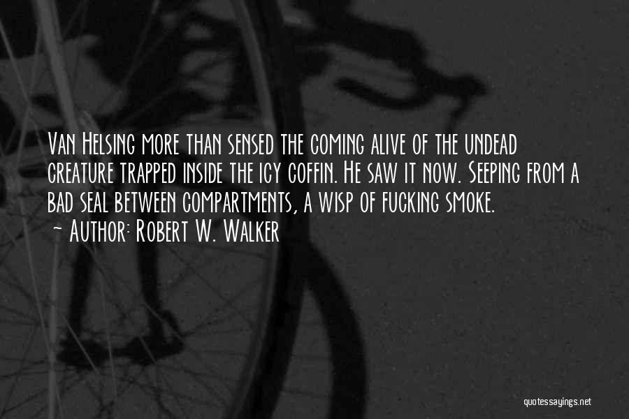 Robert W. Walker Quotes: Van Helsing More Than Sensed The Coming Alive Of The Undead Creature Trapped Inside The Icy Coffin. He Saw It