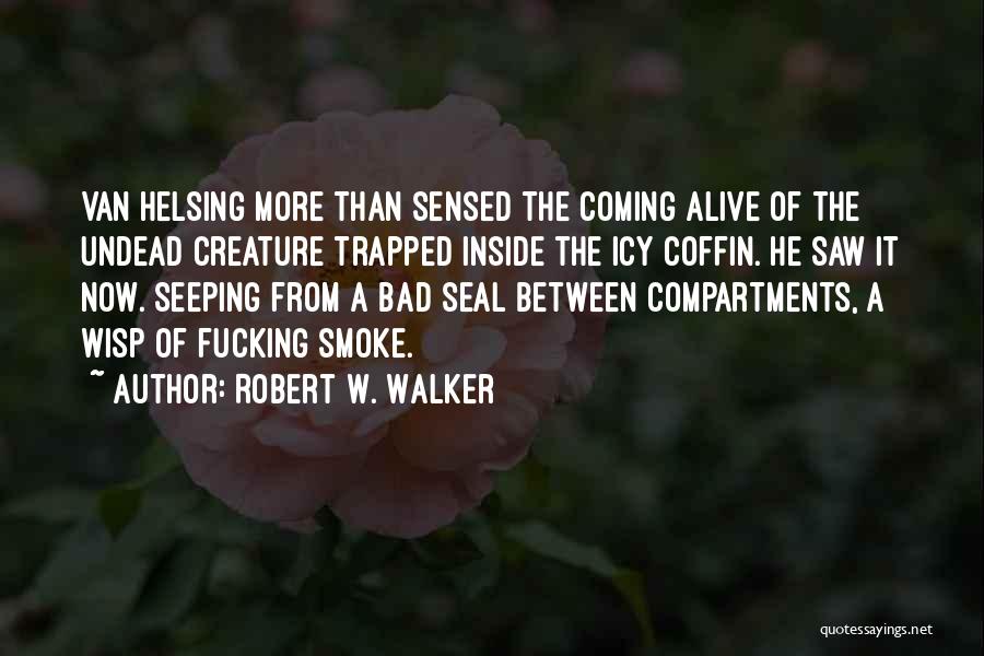 Robert W. Walker Quotes: Van Helsing More Than Sensed The Coming Alive Of The Undead Creature Trapped Inside The Icy Coffin. He Saw It