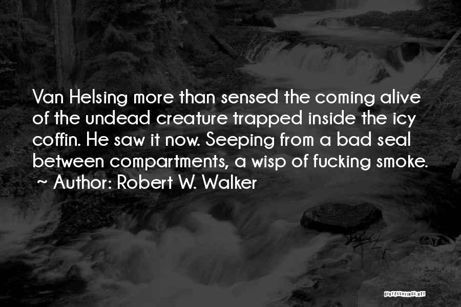 Robert W. Walker Quotes: Van Helsing More Than Sensed The Coming Alive Of The Undead Creature Trapped Inside The Icy Coffin. He Saw It