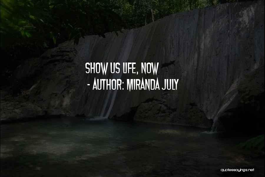 Miranda July Quotes: Show Us Life, Now