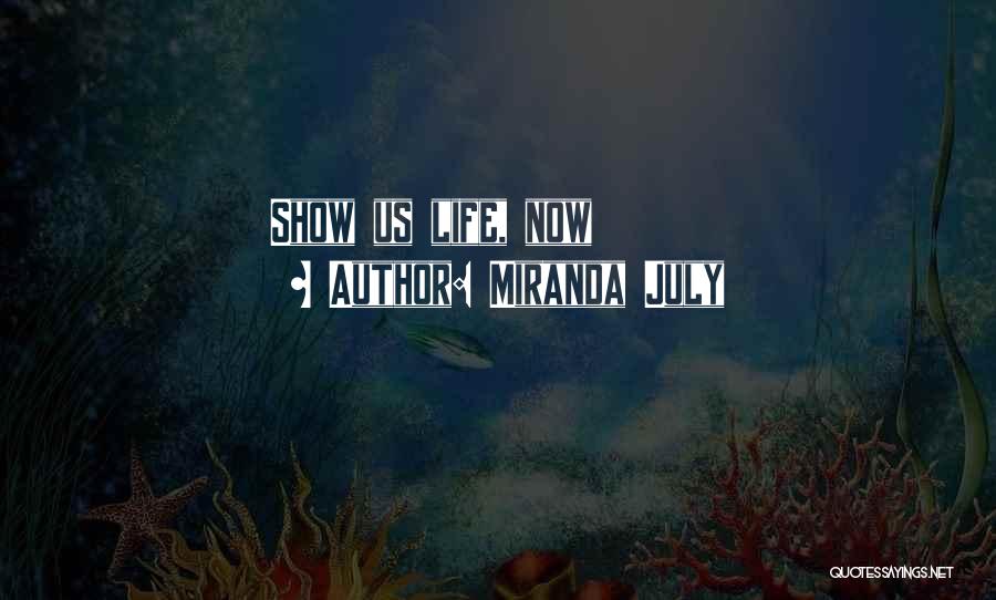 Miranda July Quotes: Show Us Life, Now