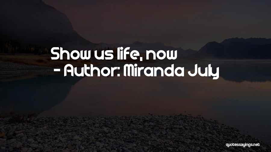Miranda July Quotes: Show Us Life, Now