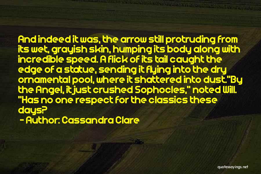 Cassandra Clare Quotes: And Indeed It Was, The Arrow Still Protruding From Its Wet, Grayish Skin, Humping Its Body Along With Incredible Speed.