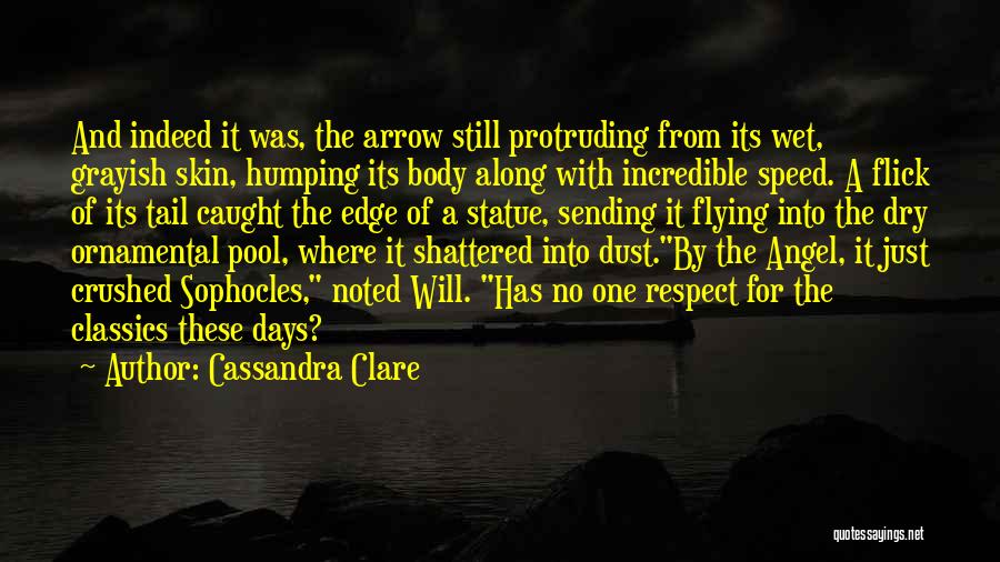 Cassandra Clare Quotes: And Indeed It Was, The Arrow Still Protruding From Its Wet, Grayish Skin, Humping Its Body Along With Incredible Speed.