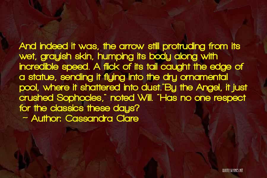 Cassandra Clare Quotes: And Indeed It Was, The Arrow Still Protruding From Its Wet, Grayish Skin, Humping Its Body Along With Incredible Speed.