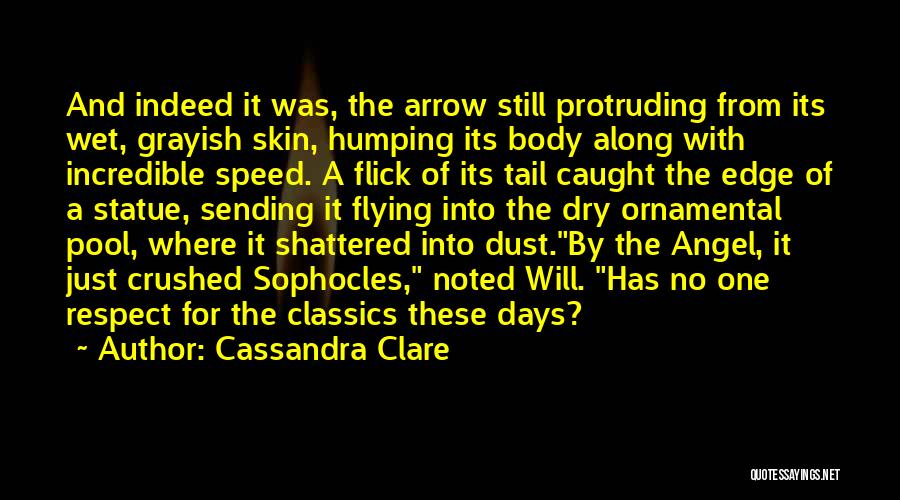 Cassandra Clare Quotes: And Indeed It Was, The Arrow Still Protruding From Its Wet, Grayish Skin, Humping Its Body Along With Incredible Speed.