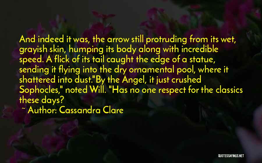 Cassandra Clare Quotes: And Indeed It Was, The Arrow Still Protruding From Its Wet, Grayish Skin, Humping Its Body Along With Incredible Speed.