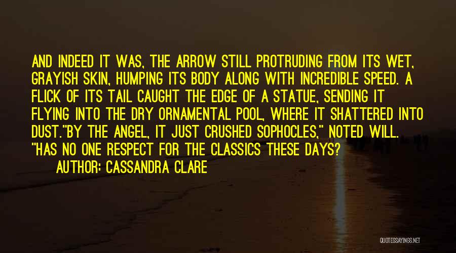 Cassandra Clare Quotes: And Indeed It Was, The Arrow Still Protruding From Its Wet, Grayish Skin, Humping Its Body Along With Incredible Speed.