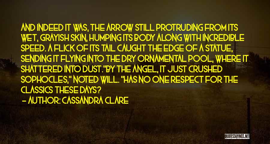 Cassandra Clare Quotes: And Indeed It Was, The Arrow Still Protruding From Its Wet, Grayish Skin, Humping Its Body Along With Incredible Speed.