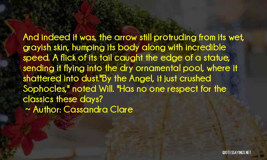 Cassandra Clare Quotes: And Indeed It Was, The Arrow Still Protruding From Its Wet, Grayish Skin, Humping Its Body Along With Incredible Speed.