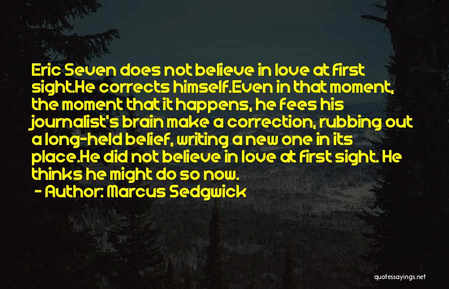 Marcus Sedgwick Quotes: Eric Seven Does Not Believe In Love At First Sight.he Corrects Himself.even In That Moment, The Moment That It Happens,