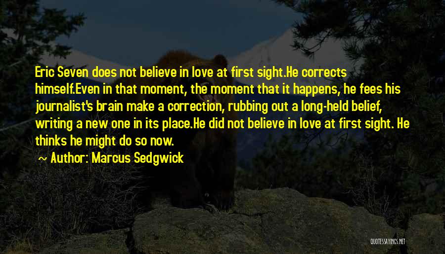 Marcus Sedgwick Quotes: Eric Seven Does Not Believe In Love At First Sight.he Corrects Himself.even In That Moment, The Moment That It Happens,