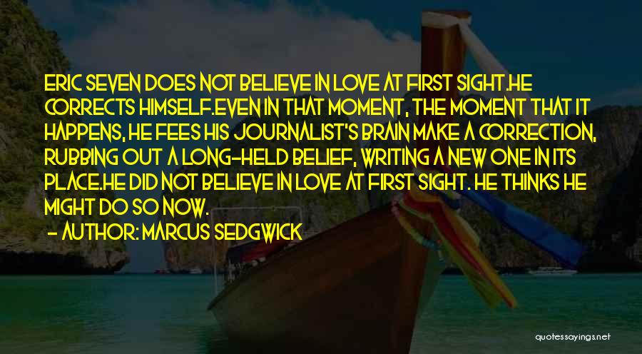 Marcus Sedgwick Quotes: Eric Seven Does Not Believe In Love At First Sight.he Corrects Himself.even In That Moment, The Moment That It Happens,
