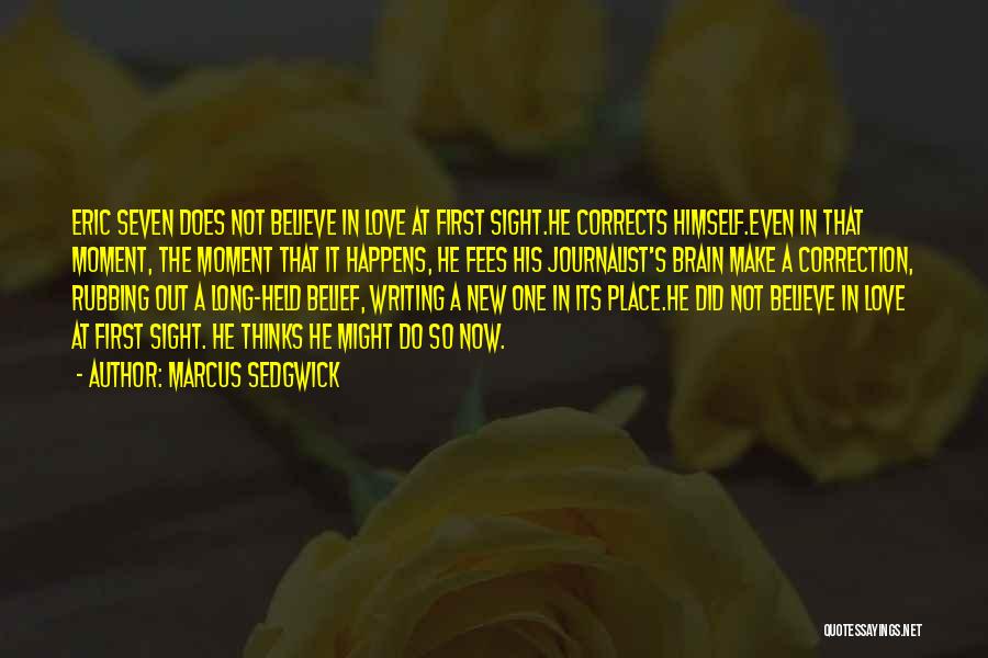 Marcus Sedgwick Quotes: Eric Seven Does Not Believe In Love At First Sight.he Corrects Himself.even In That Moment, The Moment That It Happens,