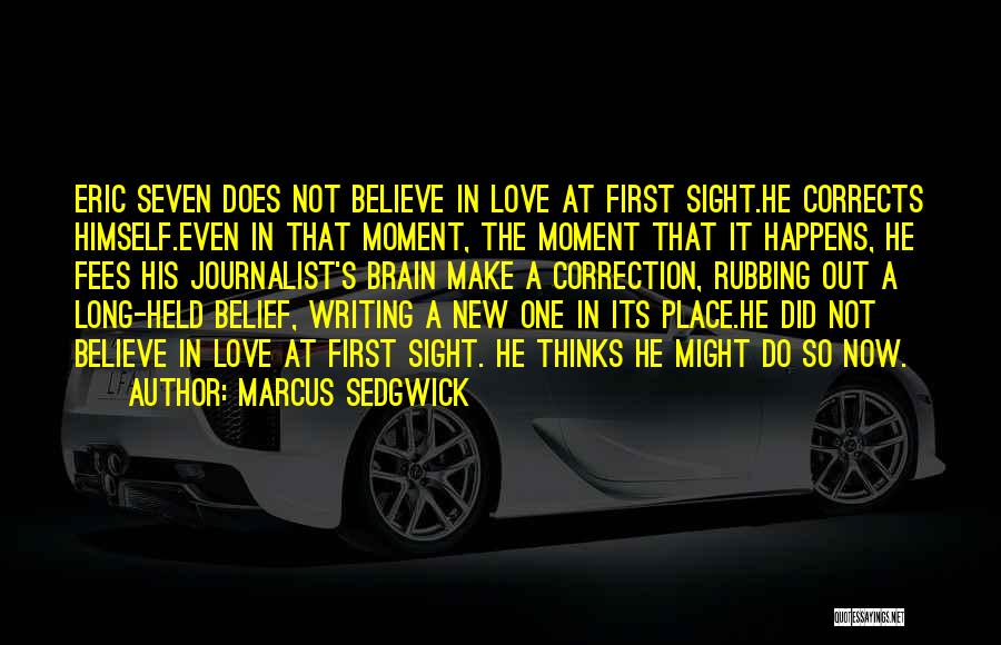 Marcus Sedgwick Quotes: Eric Seven Does Not Believe In Love At First Sight.he Corrects Himself.even In That Moment, The Moment That It Happens,