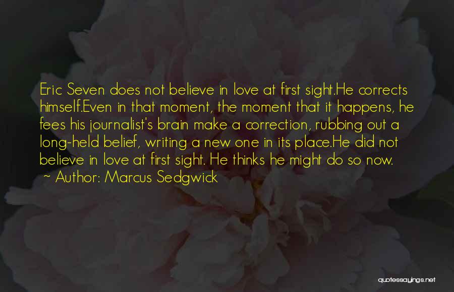 Marcus Sedgwick Quotes: Eric Seven Does Not Believe In Love At First Sight.he Corrects Himself.even In That Moment, The Moment That It Happens,