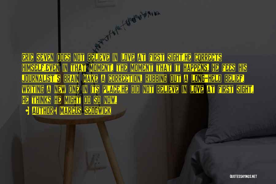 Marcus Sedgwick Quotes: Eric Seven Does Not Believe In Love At First Sight.he Corrects Himself.even In That Moment, The Moment That It Happens,