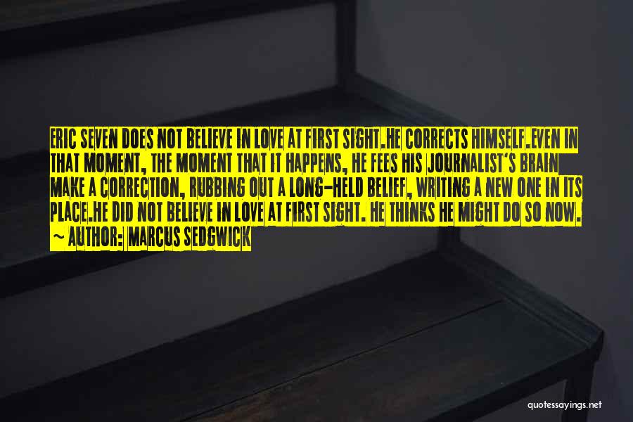 Marcus Sedgwick Quotes: Eric Seven Does Not Believe In Love At First Sight.he Corrects Himself.even In That Moment, The Moment That It Happens,