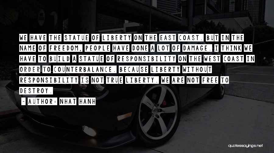 Nhat Hanh Quotes: We Have The Statue Of Liberty On The East Coast. But In The Name Of Freedom, People Have Done A