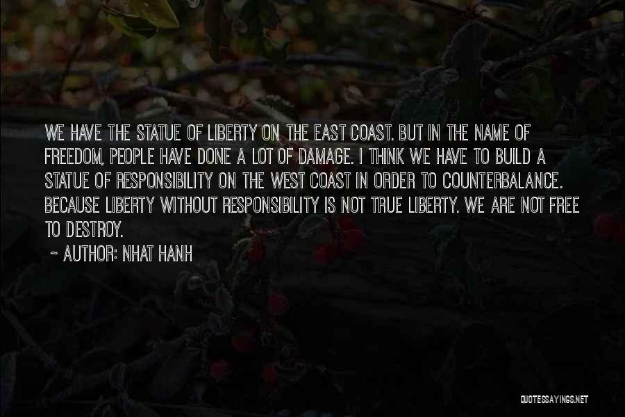 Nhat Hanh Quotes: We Have The Statue Of Liberty On The East Coast. But In The Name Of Freedom, People Have Done A