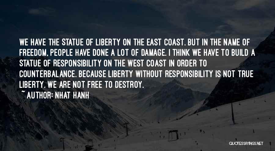 Nhat Hanh Quotes: We Have The Statue Of Liberty On The East Coast. But In The Name Of Freedom, People Have Done A