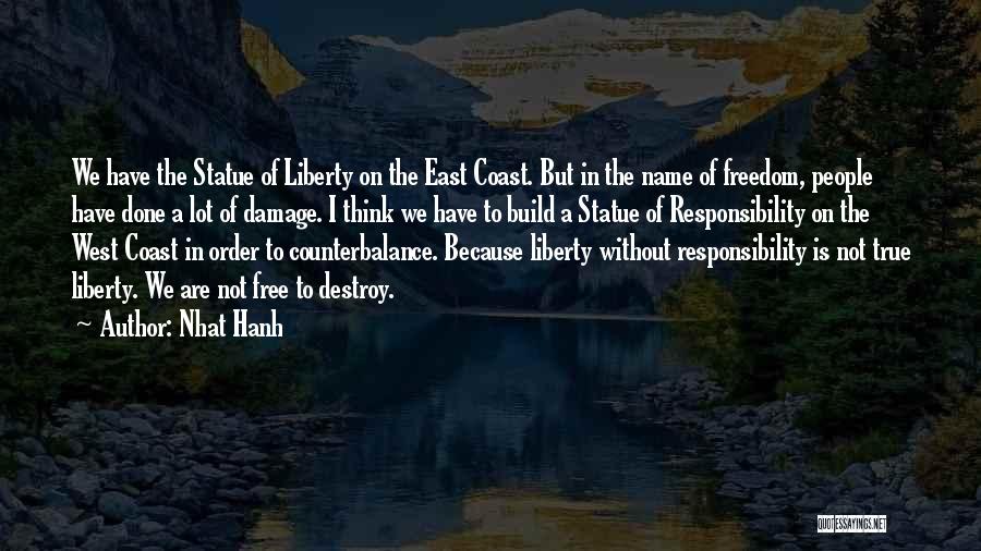 Nhat Hanh Quotes: We Have The Statue Of Liberty On The East Coast. But In The Name Of Freedom, People Have Done A