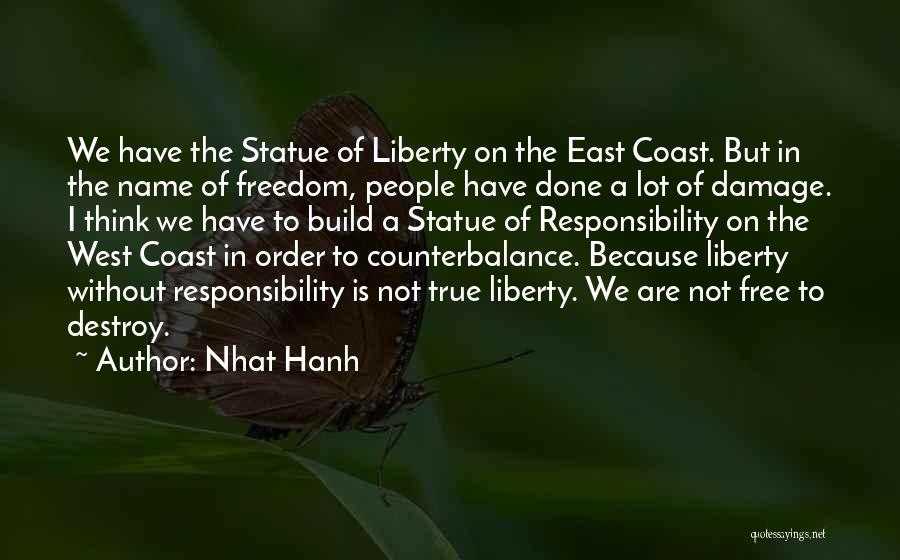 Nhat Hanh Quotes: We Have The Statue Of Liberty On The East Coast. But In The Name Of Freedom, People Have Done A